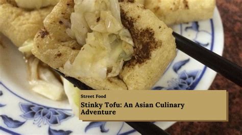  Anqing's  Stinky Tofu: Is This Boldly Flavored Dish an Aromatic Adventure or a Culinary Catastrophe?